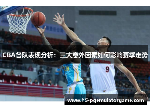 CBA各队表现分析：三大意外因素如何影响赛季走势
