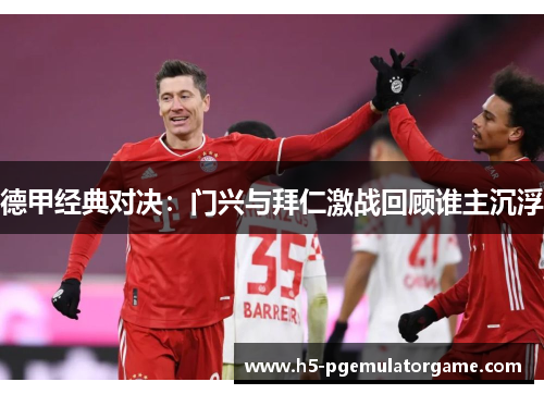 德甲经典对决：门兴与拜仁激战回顾谁主沉浮