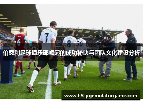 伯恩利足球俱乐部崛起的成功秘诀与团队文化建设分析