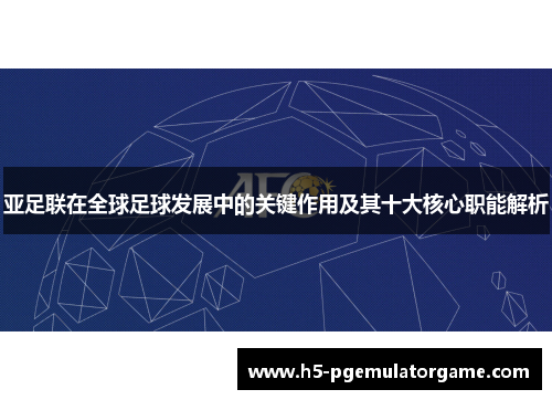 亚足联在全球足球发展中的关键作用及其十大核心职能解析