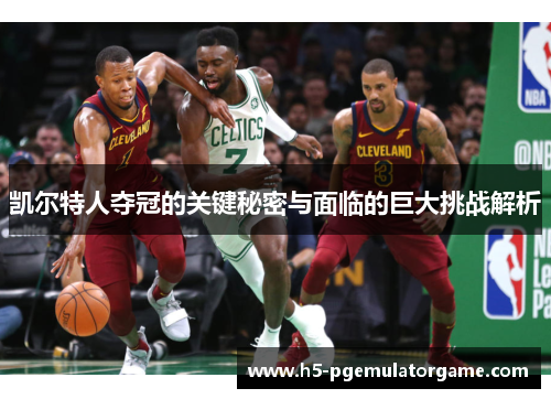 凯尔特人夺冠的关键秘密与面临的巨大挑战解析