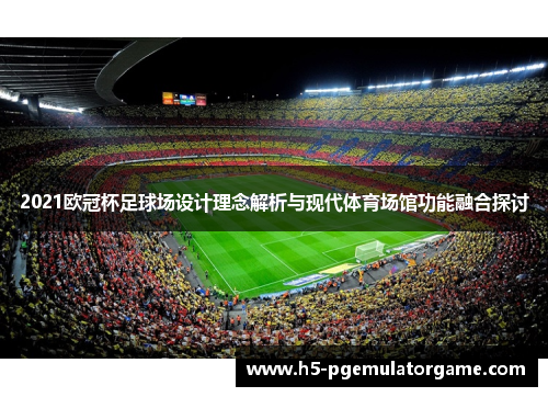 2021欧冠杯足球场设计理念解析与现代体育场馆功能融合探讨