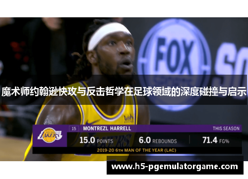 魔术师约翰逊快攻与反击哲学在足球领域的深度碰撞与启示 魔术师约翰逊快攻与反击哲学在足球领域的深度碰撞与启示